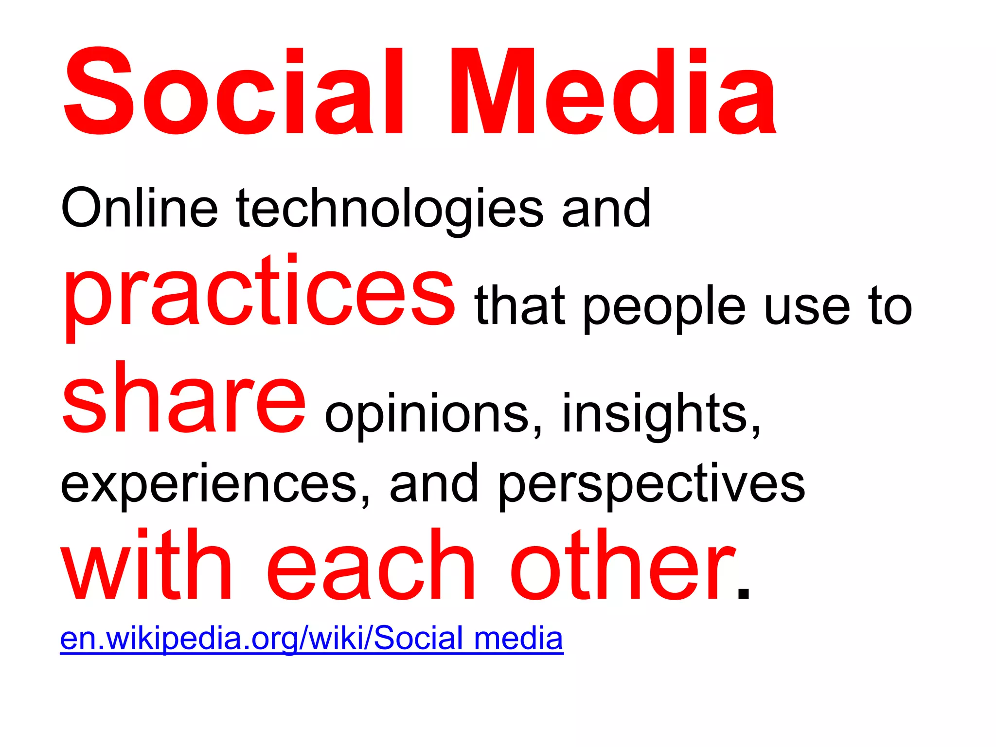 Social MediaOnline technologies and practices that people use to share opinions, insights, experiences, and perspectives with each other.en.wikipedia.org/wiki/Social media