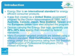 Introduction2Energy Star is an international standard for energy efficient consumer products. 