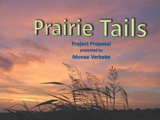 Prairie Tails Project Proposal presented by Monae Verbeke 
