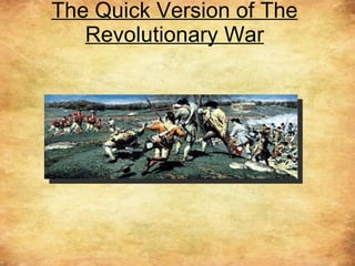 The Quick Version of The Revolutionary War 