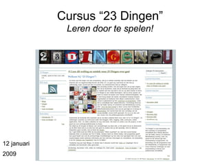 Cursus “23 Dingen” Leren door te spelen! 12 januari  2009 