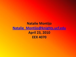 Natalie MontijoNatalie_Montijo@knights.ucf.eduApril 23, 2010EEX 4070 