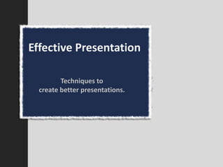 Effective Presentation

         Techniques to
  create better presentations.
 