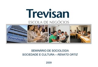 SEMINÁRIO DE SOCIOLOGIA SOCIEDADE E CULTURA –  RENATO ORTIZ 2009 