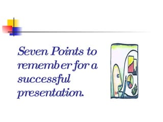 Seven points to remember for a successful presentation. 