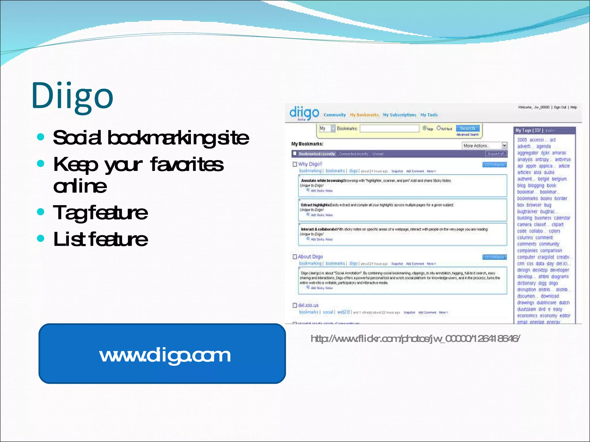 Diigo Social bookmarking site Keep  your  favorites online Tag feature List feature www.diigo.com http://www.flickr.com/photos/jw_00000/126418646/ 