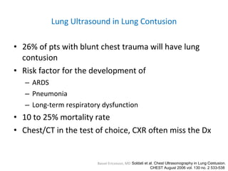 Lung Ultrasound in Lung Contusion <ul><li>26% of pts with blunt chest trauma will have lung contusion </li></ul><ul><li>Ri...