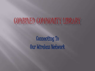 Combined Community Library Connecting To  Our Wireless Network  