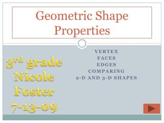 Geometric Shape
   Properties
            VERTEX
             FACES
             EDGES
          COMPARING
      2-D AND 3-D SHAPES
 