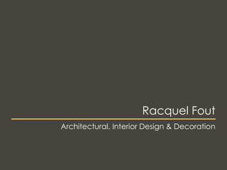 Racquel Fout Architectural, Interior Design & Decoration 