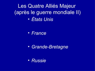 Les   Quatre Alli és Majeur  (après le guerre mondiale II) États Unis France Grande-Bretagne Russie 