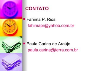 CONTATO Fahima P. Rios [email_address] Paula Carina de Araújo [email_address] 