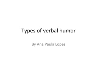 Types of verbal humor By Ana Paula Lopes 