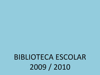 BIBLIOTECA ESCOLAR 2009 / 2010 