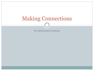BY MOHAMED HAMAD Making Connections 