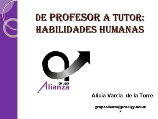 De  Profesor  a Tutor: Habilidades Humanas [email_address] Alicia Varela  de la Torre  