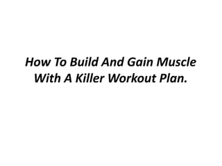 How To Build And Gain Muscle With A Killer Workout Plan. 