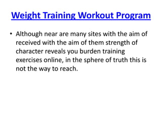Weight Training Workout Program Although near are many sites with the aim of received with the aim of them strength of character reveals you burden training exercises online, in the sphere of truth this is not the way to reach. 