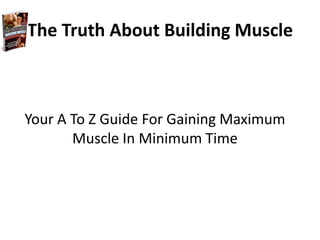 The Truth About Building Muscle  Your A To Z Guide For Gaining Maximum Muscle In Minimum Time  