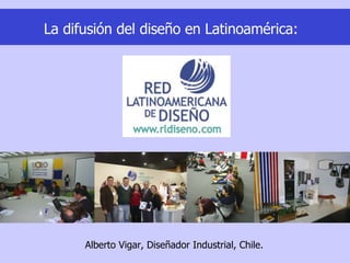 Alberto Vigar, Diseñador Industrial, Chile. La difusión del diseño en Latinoamérica: 