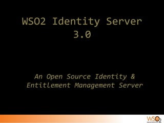 WSO2 Identity Server
        3.0


  An Open Source Identity &
Entitlement Management Server
 
