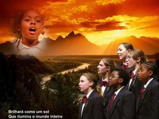 Brilhará como um sol Que ilumina o mundo inteiro 