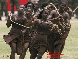 Angola Amigo, amigo  Há tanto por fazer Conta comigo 