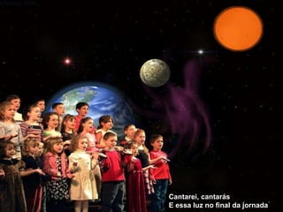 Cantarei, cantarás E essa luz no final da jornada 