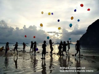 Brilhará como um sol Que ilumina o mundo inteiro 