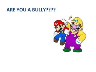 ARE YOU A BULLY???? 
