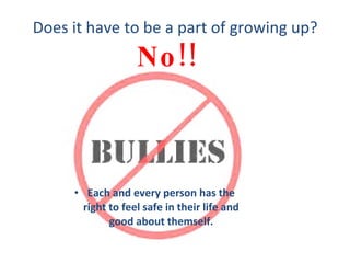 Does it have to be a part of growing up? Each and every person has the right to feel safe in their life and good about themself. No!! 