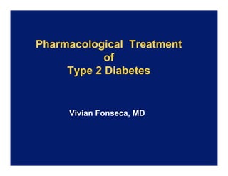 Pharmacological Treatment
            of
             f
     Type 2 Diabetes


     Vivian Fonseca, MD
 