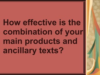 How effective is the combination of your main products and ancillary texts? 