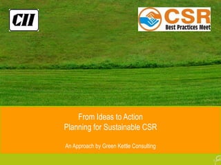 From Ideas to Action Planning for Sustainable CSR An Approach by Green Kettle Consulting 