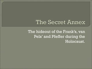The hideout of the Frank’s, van Pels’ and Pfeffer during the Holocaust. 