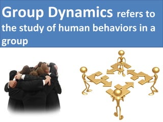 Group Dynamics  refers to the study of human behaviors in a group 