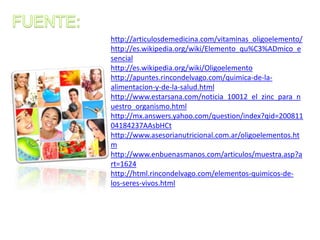 CalcioEl calcio por ejemplo, en el ser humano forma estructuras de soporte y el sistema locomotor, por lo que este elemento se encuentra en grandes proporciones del ser humano. MagnesioLas propiedades del magnesio son beneficiosas para salud de los huesos. Al igual que el calcio y el fósforo, el magnesio ayuda en el nivel celular y genético a transmitir los nutrientes y los mensajes entre las células.FlúorPara el estudio e ciertos tipos de huesos como las dentaduras (puede abarcarlo la odontología en el apoyo de la biología) ó esmaltes óseos, es indispensable conocer sus concentraciones en los distintos seres para realizar análisis.