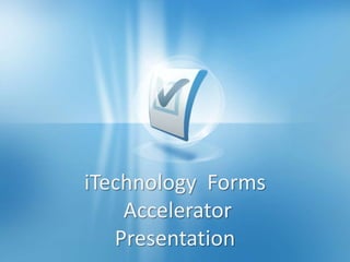 iTechnology  Forms  Accelerator Presentation 