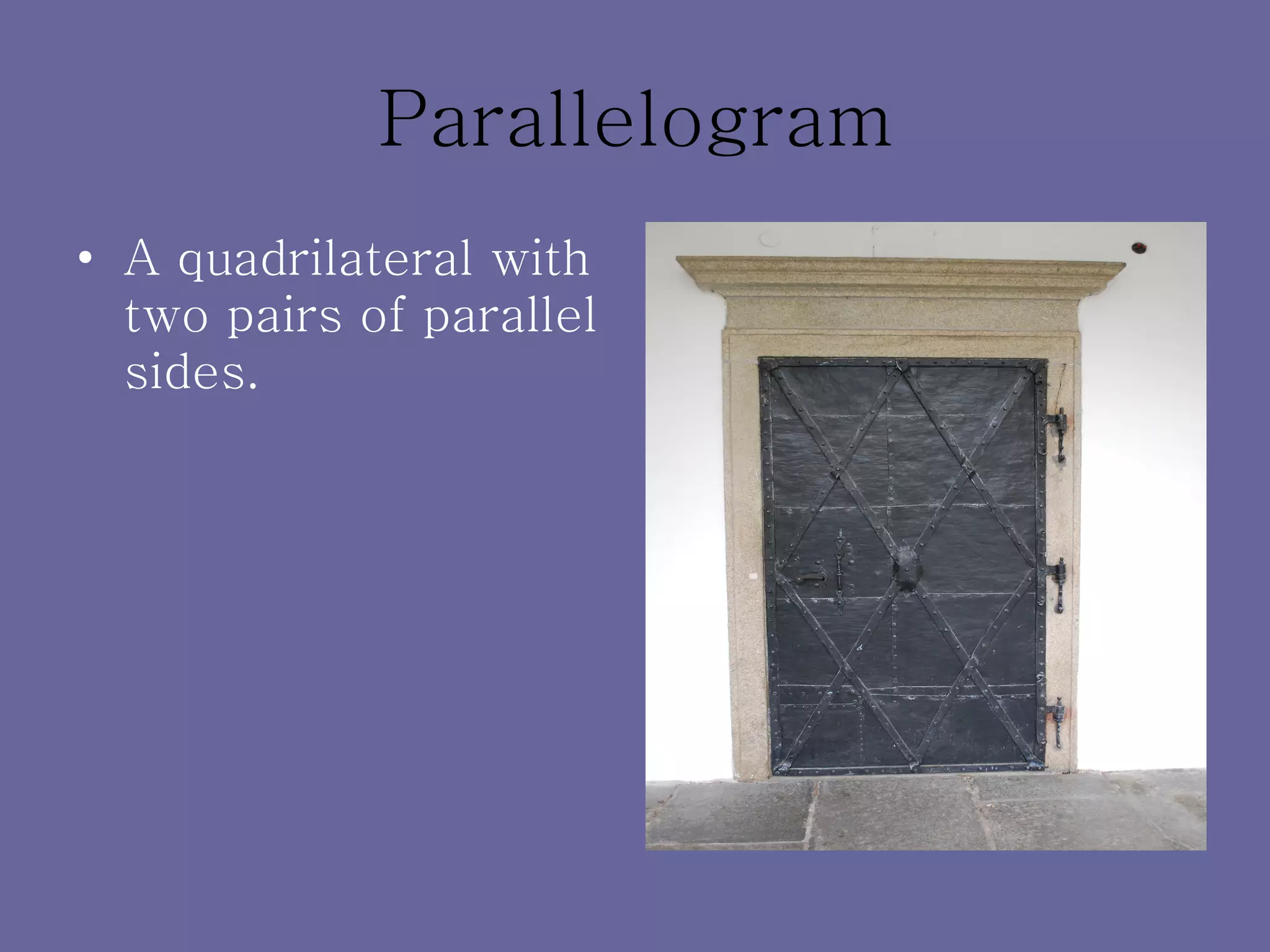 Parallelogram A quadrilateral with two pairs of parallel sides. 