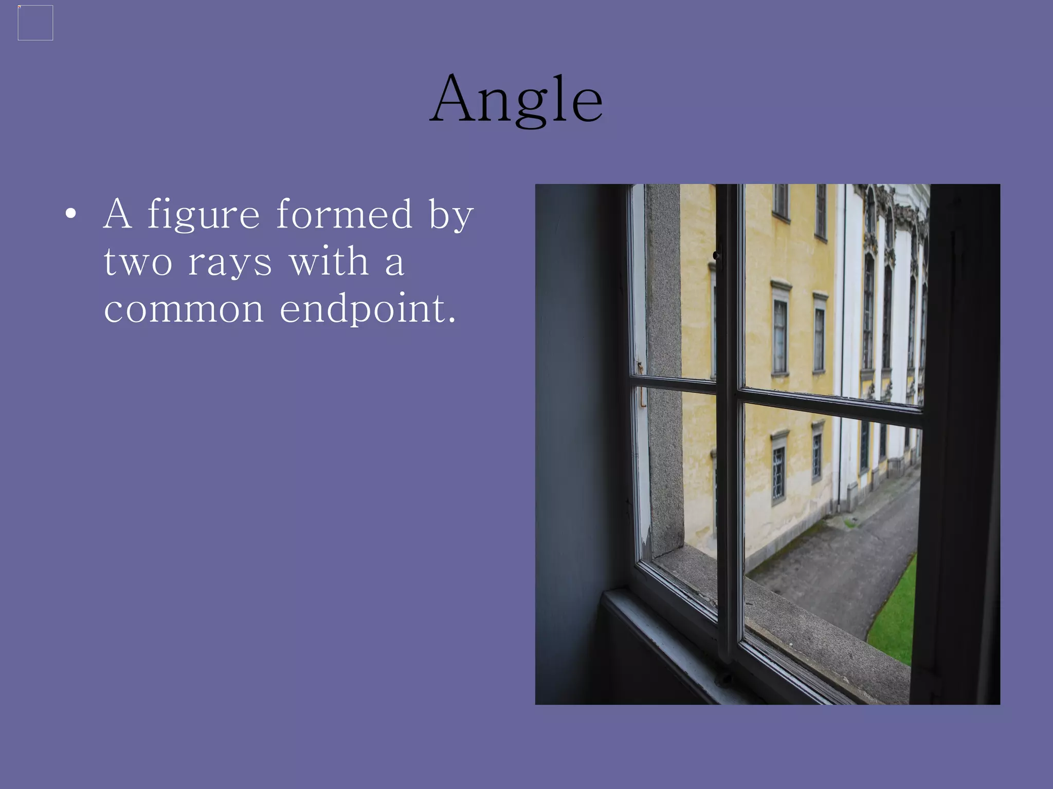 Angle   A figure formed by two rays with a common endpoint. 