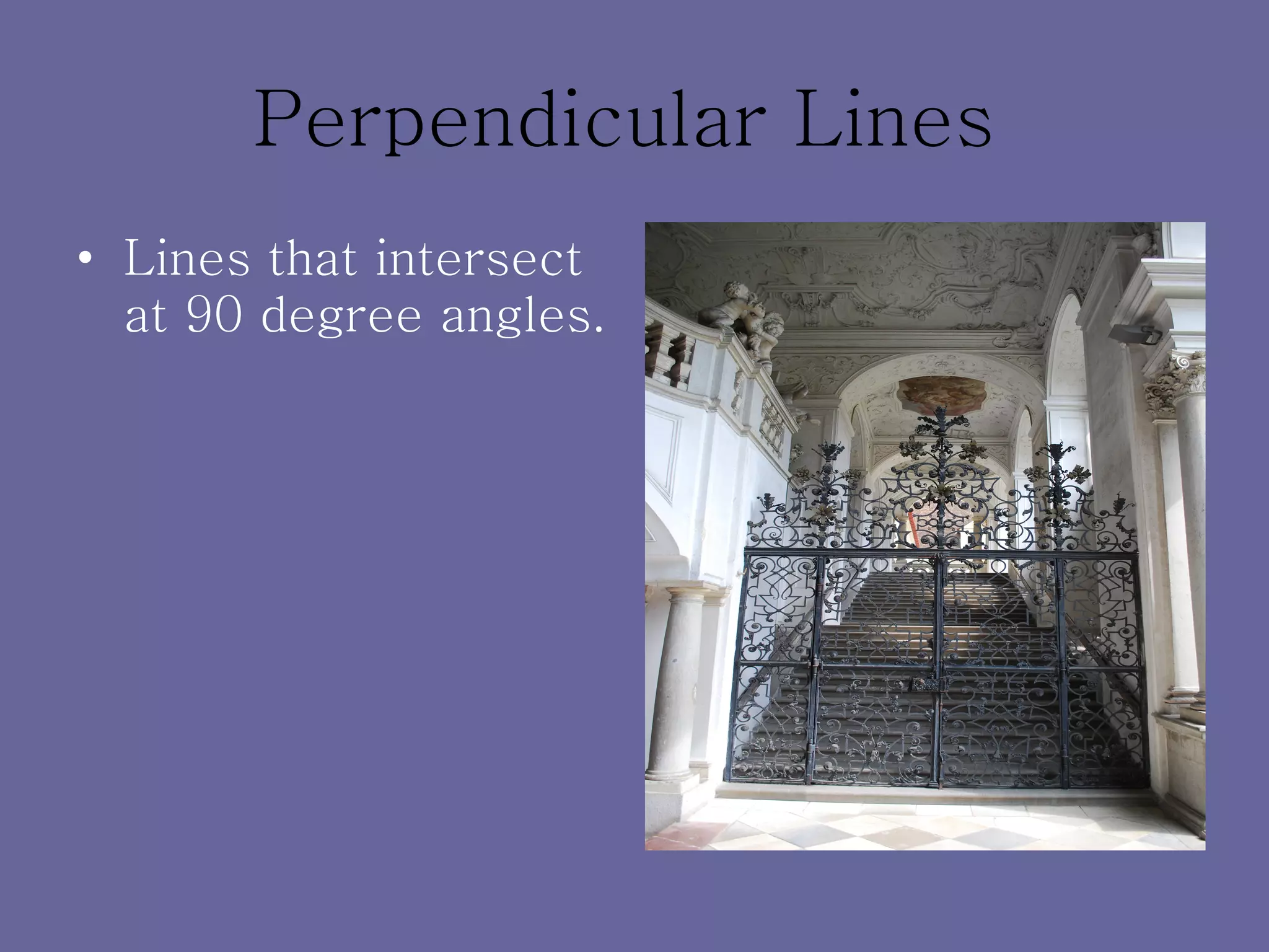 Perpendicular Lines   Lines that intersect at 90 degree angles. 