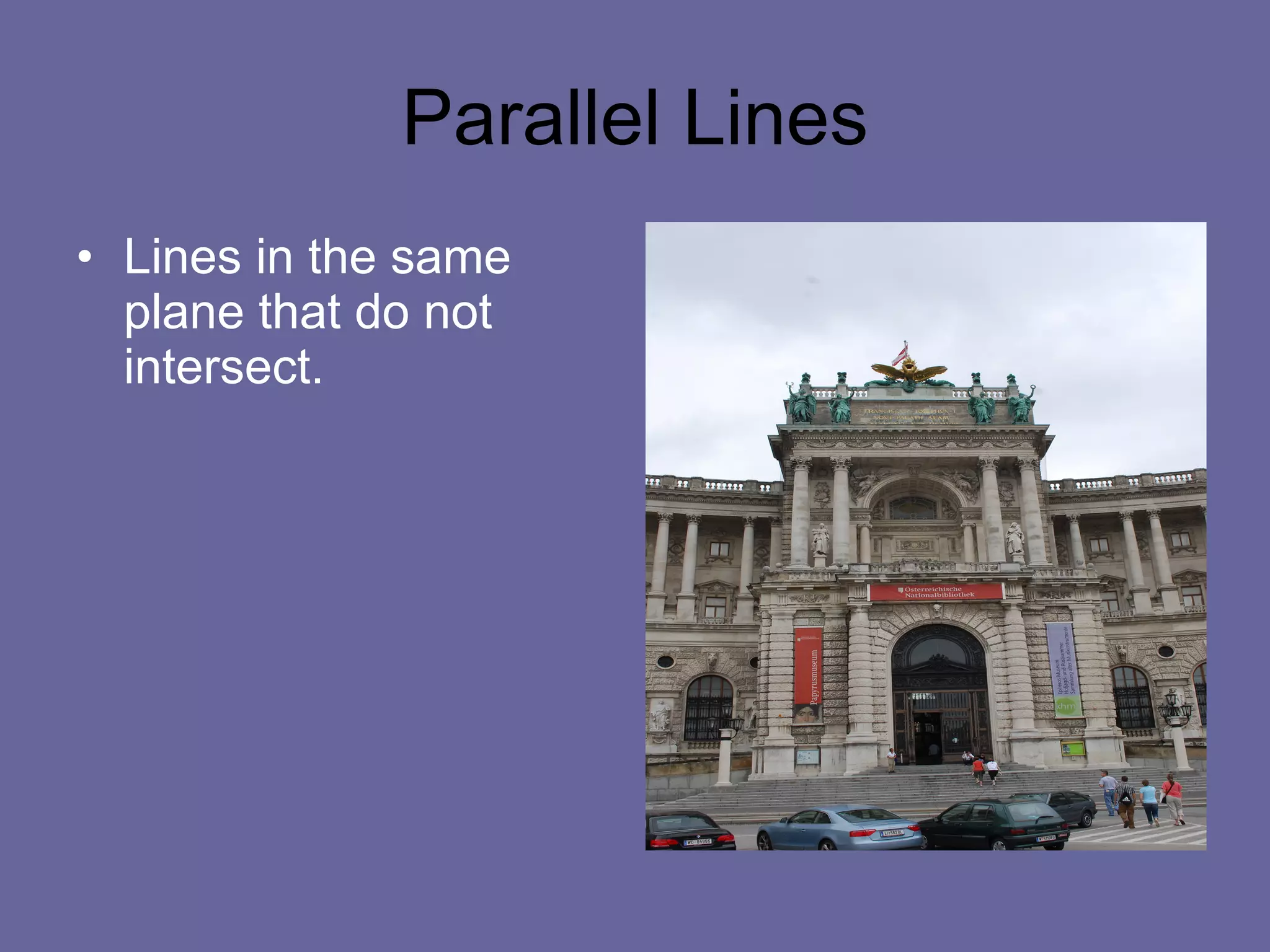Parallel Lines Lines in the same plane that do not intersect. 