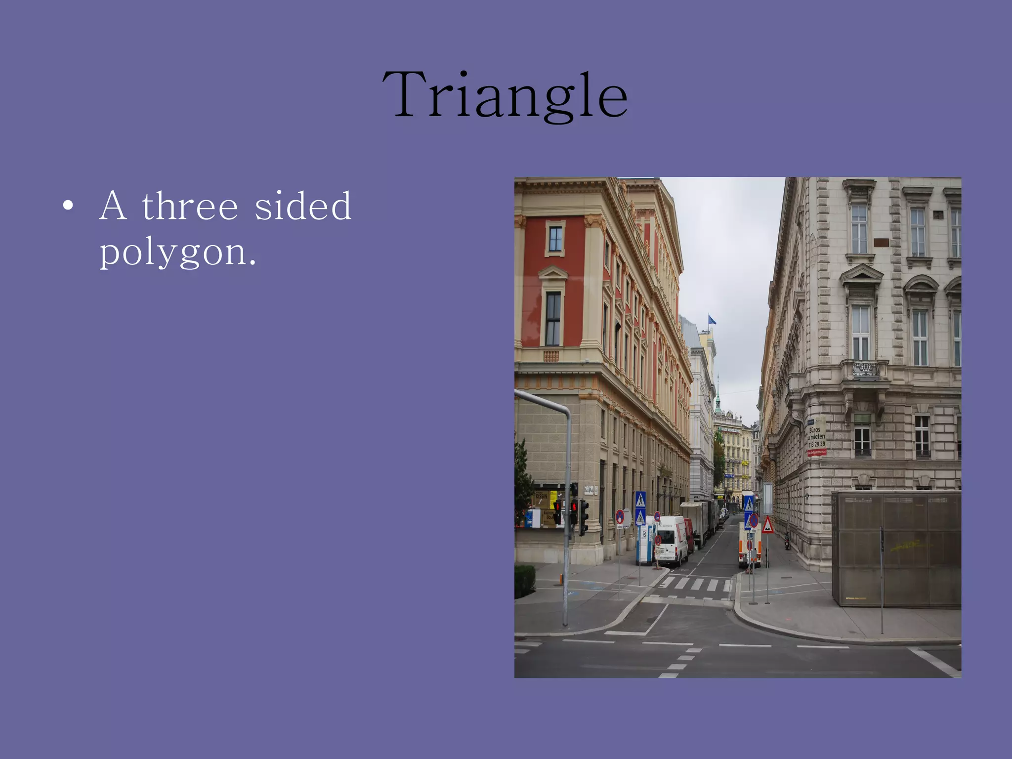 Triangle A three sided polygon. 