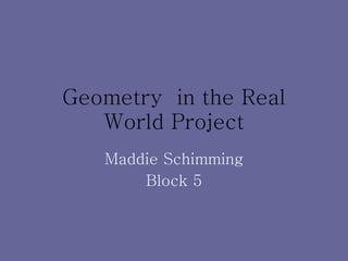 Geometry  in the Real World Project Maddie Schimming Block 5 