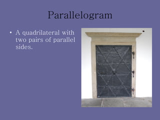 Parallelogram A quadrilateral with two pairs of parallel sides. 
