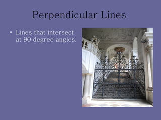 Perpendicular Lines   Lines that intersect at 90 degree angles. 