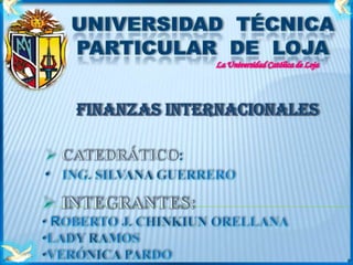 UNIVERSIDAD  TÉCNICA PARTICULAR  DE  LOJA La Universidad Católica de Loja FINANZAS INTERNACIONALES ,[object Object]
