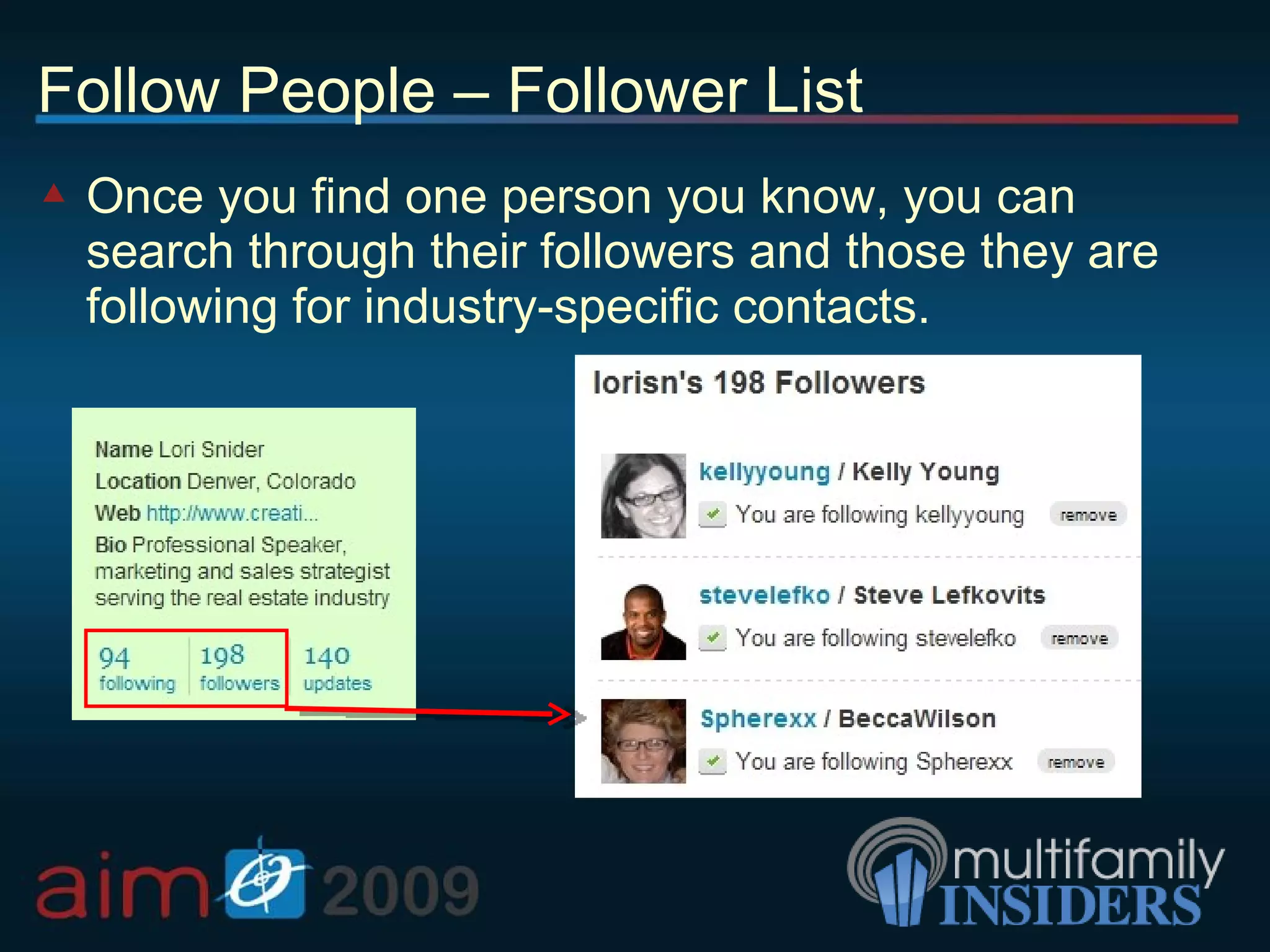 Follow People – Follower List Once you find one person you know, you can search through their followers and those they are following for industry-specific contacts. 