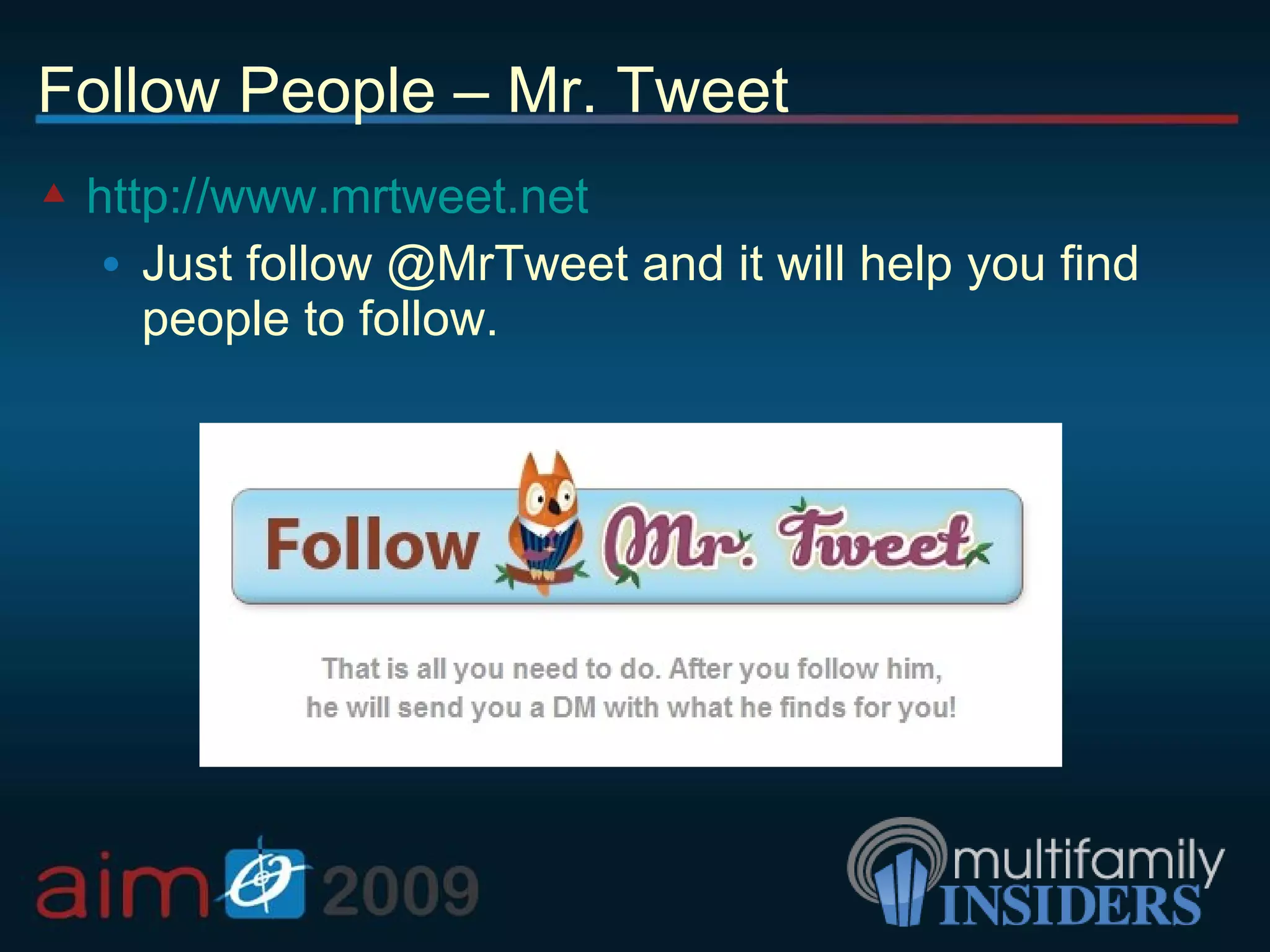 Follow People – Mr. Tweet http://www.mrtweet.net Just follow @MrTweet and it will help you find people to follow. 