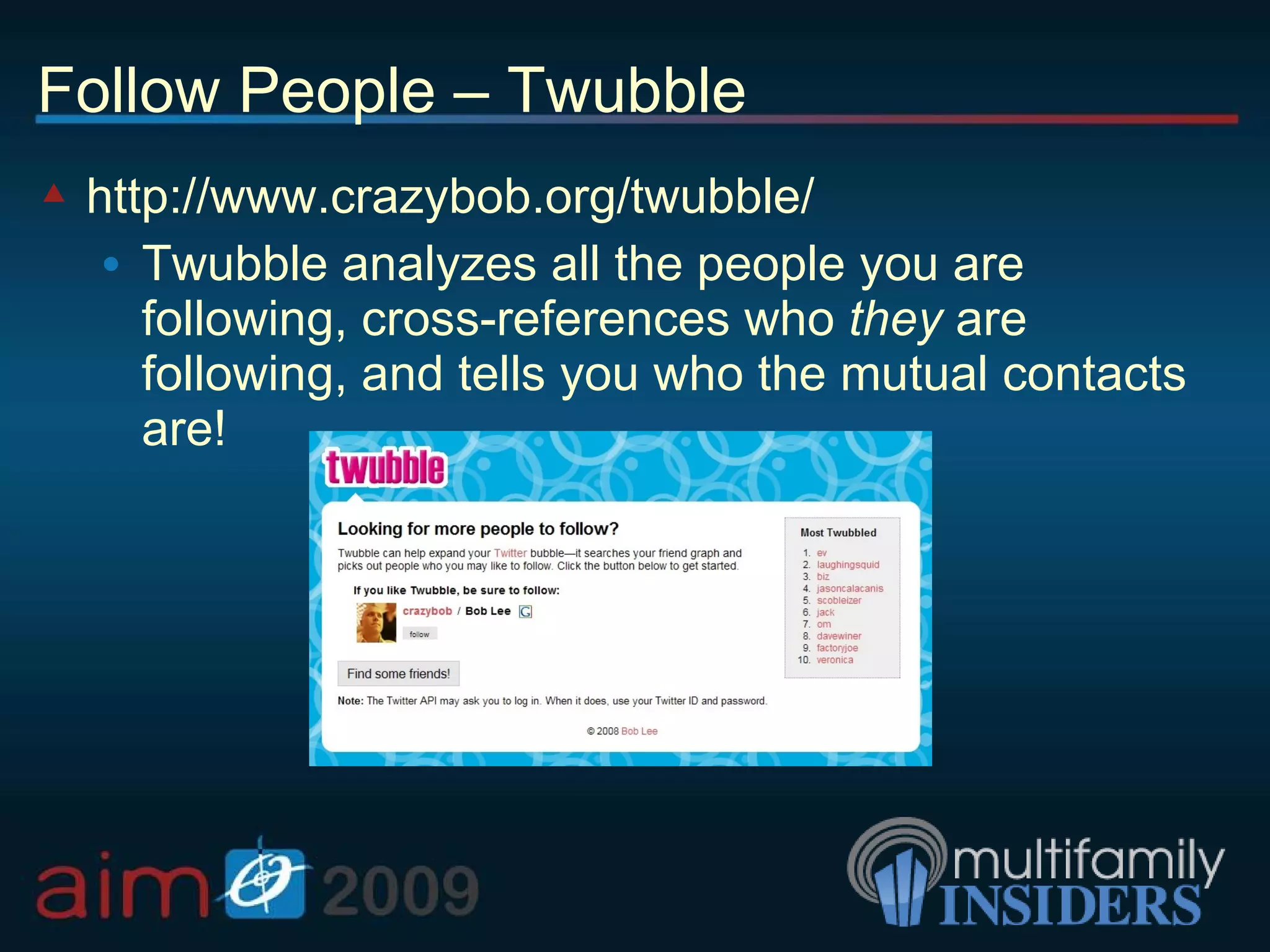 Follow People – Twubble http://www.crazybob.org/twubble/ Twubble analyzes all the people you are following, cross-references who  they  are following, and tells you who the mutual contacts are! 
